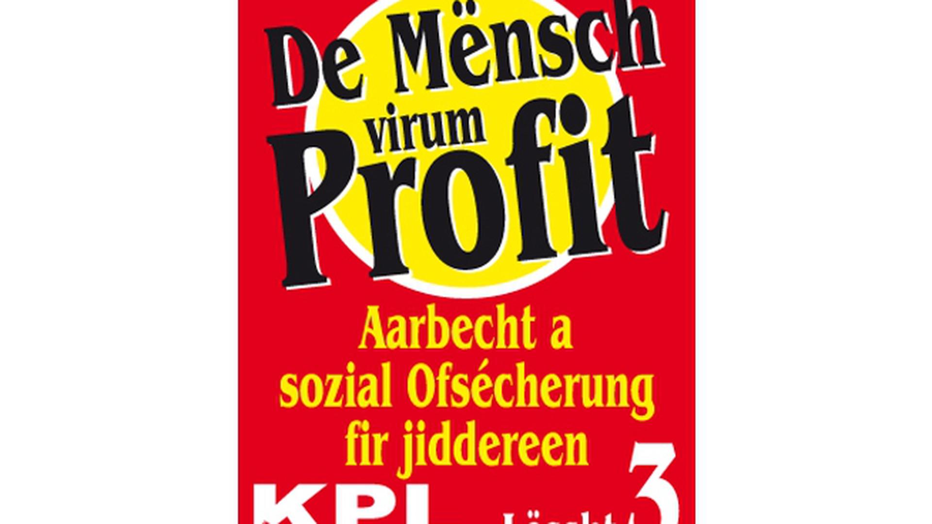 O Partido Comunista luxemburguês (KPL) defende valores sociais, e não poupa críticas ao sistema capitalista e à degradação dos direitos dos trabalhadores. Neste cartaz, lê-se: "As pessoas antes do lucro" e "Trabalho e Segurança Social para todos".
